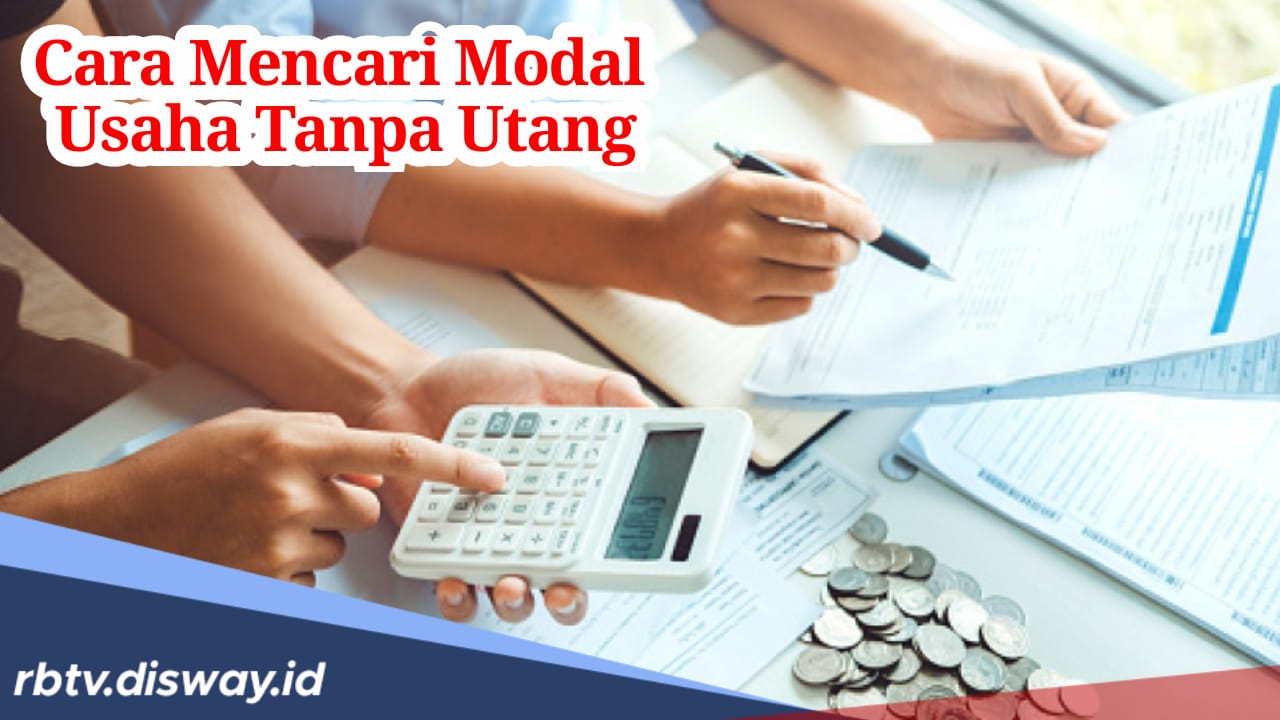 Cara Mencari Modal Usaha Tanpa Utang, Bisnis Makin Untung