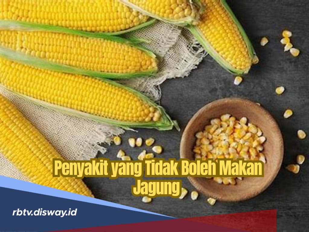 Walaupun Terkenal Kaya Manfaat, Orang dengan Penyakit Ini Tidak Boleh Makan Jagung