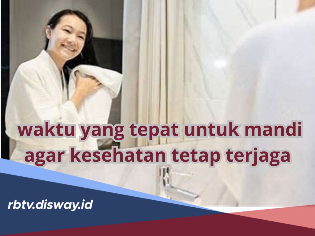 Jangan Sembarangan dan Asal Mandi! Ini 5 Waktu yang Tepat untuk Mandi agar Kesehatan Tetap Terjaga