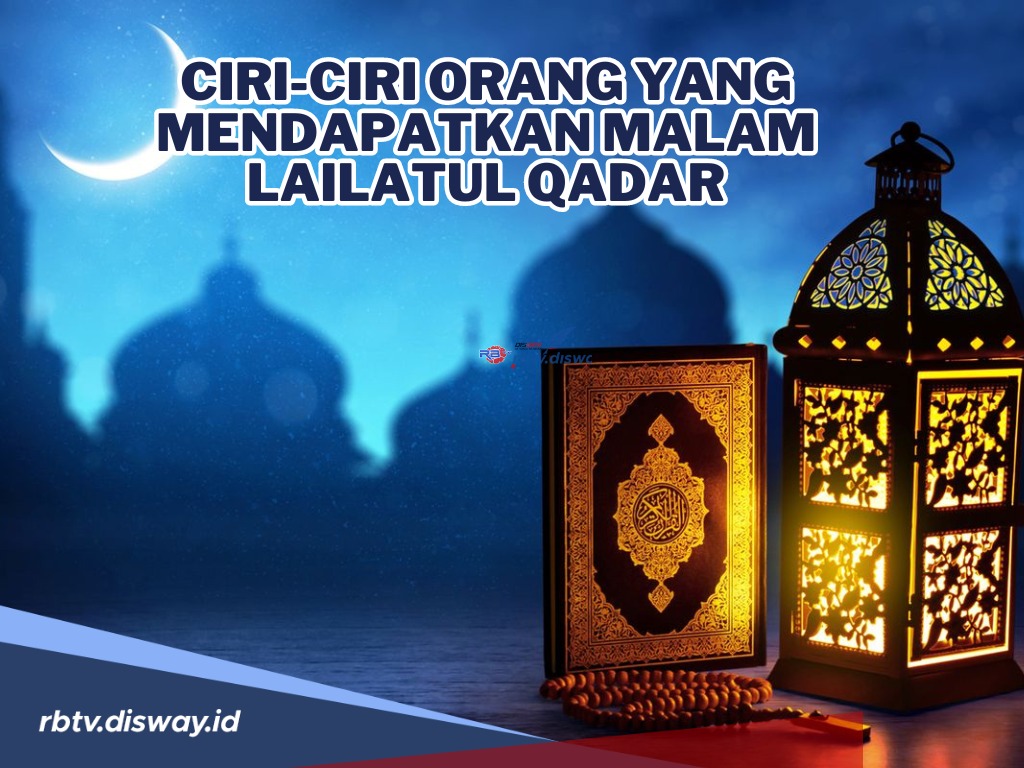 Raih Keberkahan dan Kemuliaan di Malam Lailatul Qadar, Ini Ciri-ciri Orang yang Mendapatkannya