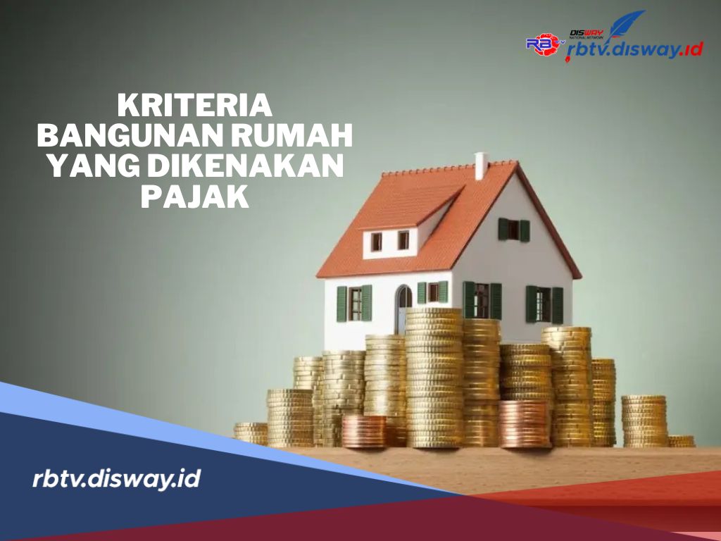 Catat, Ini 5 Kriteria dan Aturan Pembangunan Rumah Pribadi yang Dikenakan Pajak