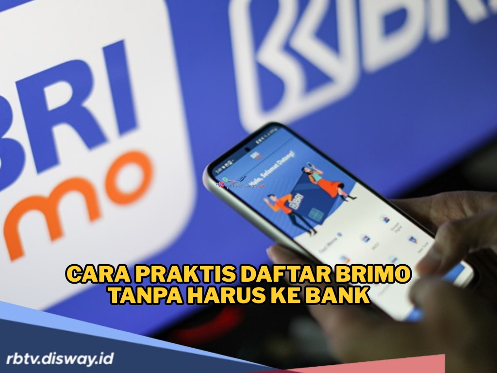 Hemat Waktu dan  Bensin, Begini Cara Praktis Daftar BRImo Tanpa Harus ke Bank