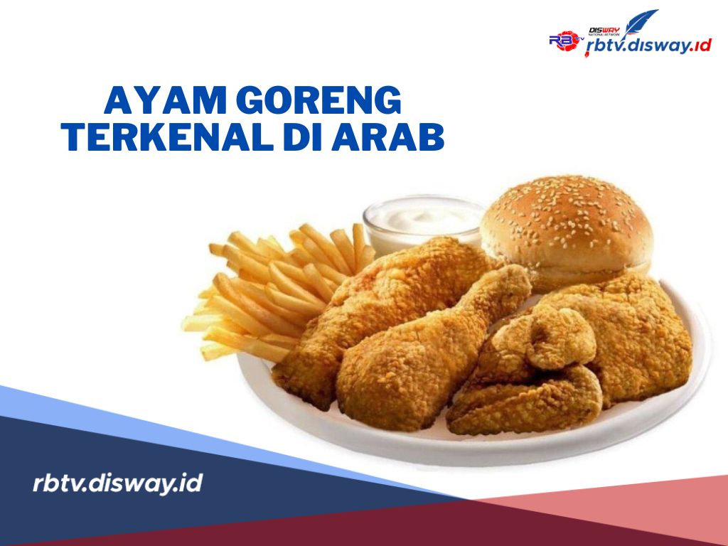 Ini Ayam Goreng Paling Terkenal di Arab yang Menggugah Selera, Dijamin Bikin Nagih