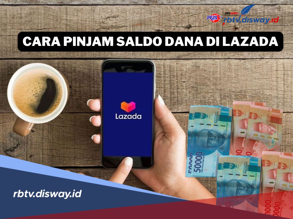 Cara Pinjam Saldo Dana di Lazada, Limit Rp 20 Juta