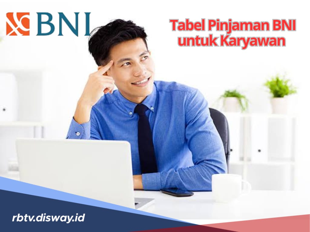Tabel Pinjaman BNI untuk Karyawan, Bisa Cairkan hingga Rp 500 Juta dengan Syarat Mudah