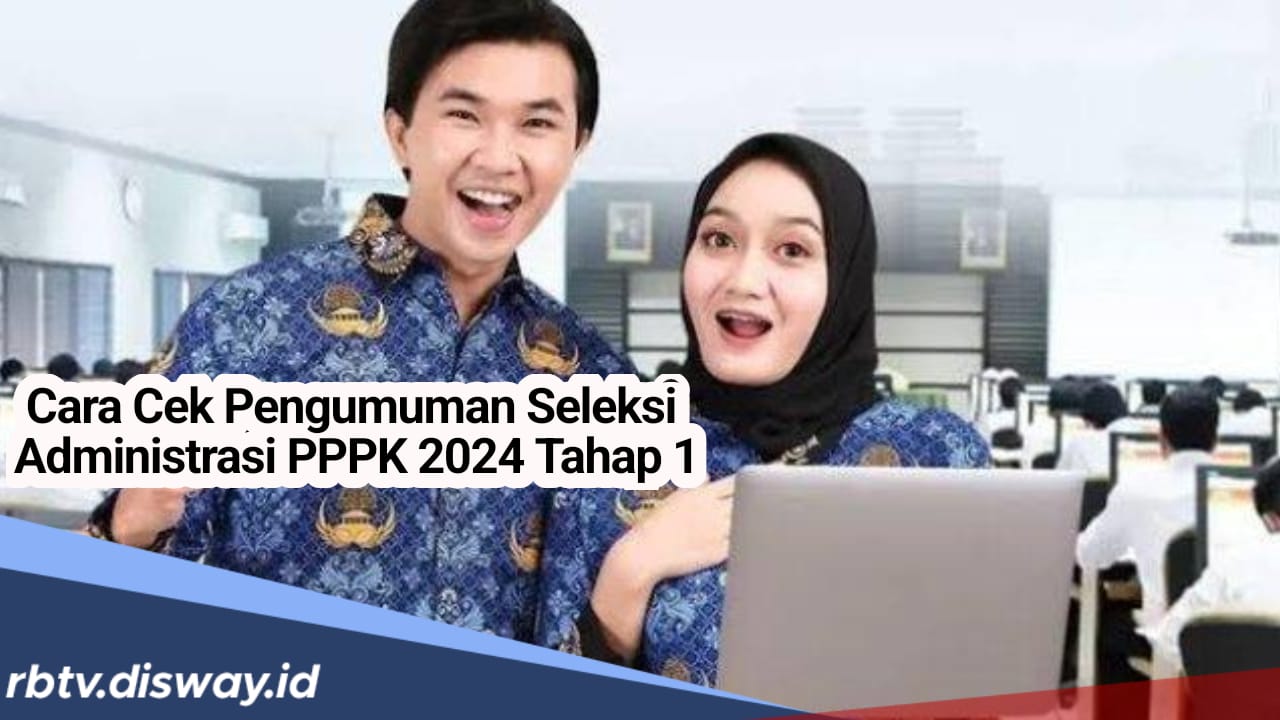 Perhatikan! Begini Cek Pengumuman Seleksi Adminitrasi PPPK 2024 Tahap 1, Ada Namamu?