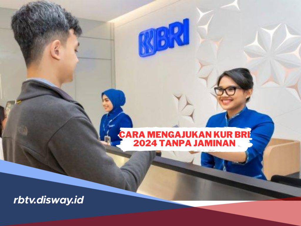 Pelaku UMKM, Simak 8 Cara Mengajukan KUR BRI 2024 Tanpa Jaminan