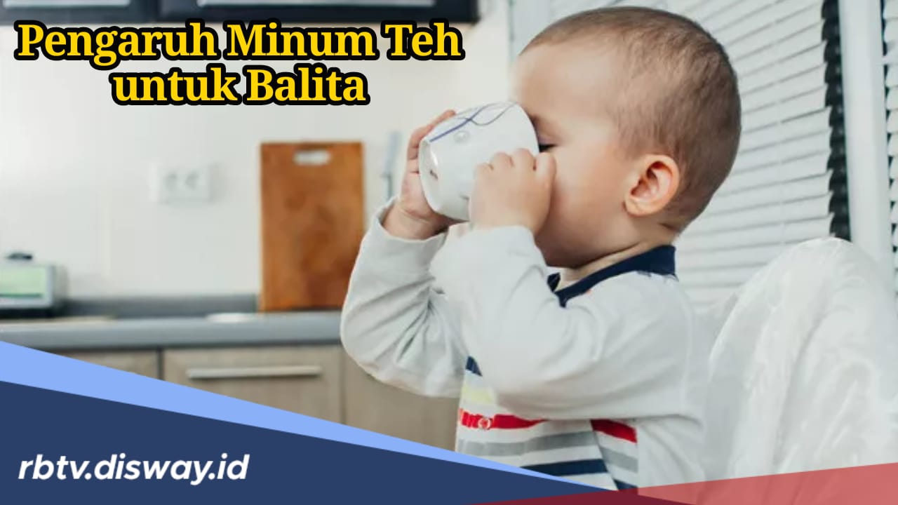 Apakah Ada Pengaruh Minum Teh untuk Balita? Begini Penjelasannya