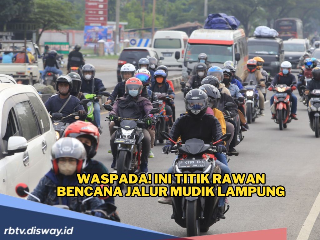 Hati-hati Lur! Ini Daftar Titik Rawan Bencana Jalur Mudik Lampung