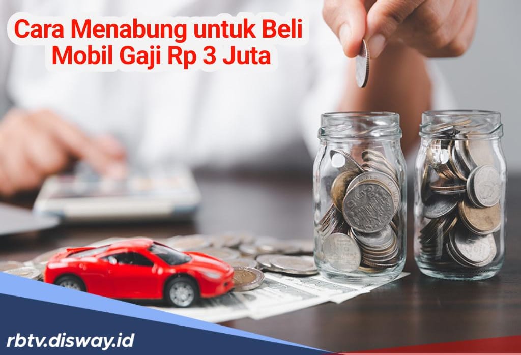 Ini Cara dan Trik Menabung untuk Beli Mobil Jika Gajimu  Rp3 Juta Sebulan