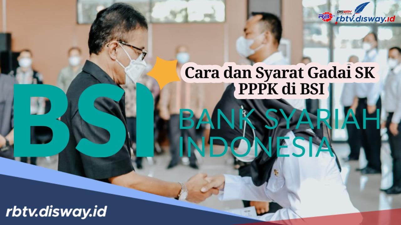 Bisa Cair hingga Rp 1,5 Miliar, Begini Cara dan Syarat Gadai SK PPPK di BSI