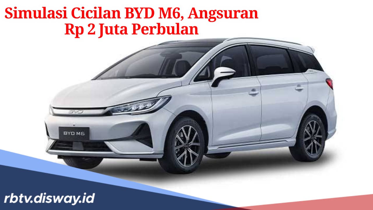 Simulasi Kredit Mobil Listrik BYD M6, Cicilan Mulai Rp 2 Juta Perbulan