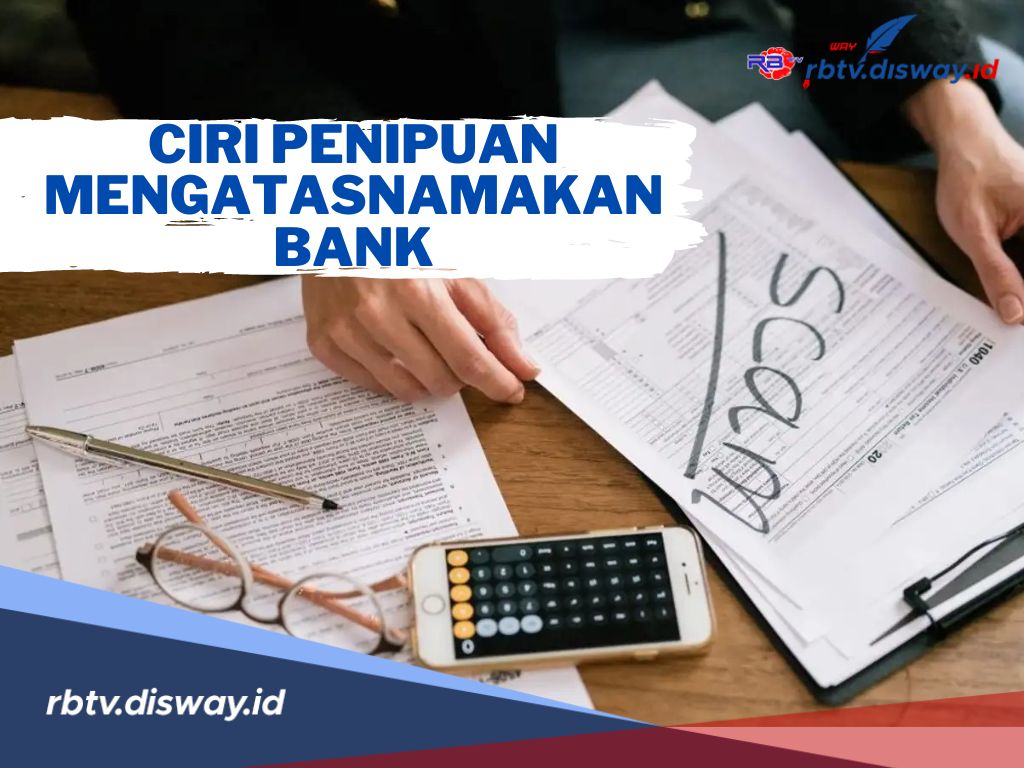 6 Ciri Penipuan Mengatasnamakan Bank, Begini Cara Mengatasinya