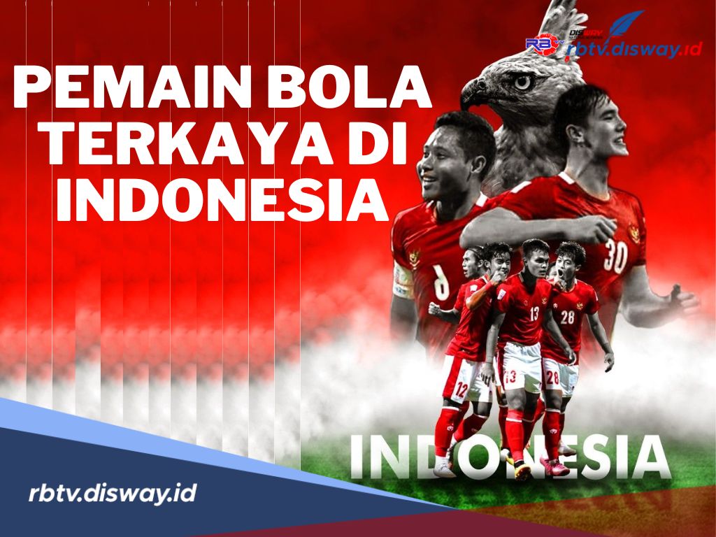 Wow! Ini 5 Pemain Bola Terkaya di Indonesia 2024, Kekayaanya Capai Miliaran Rupiah
