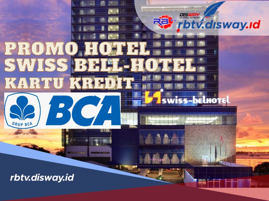 Penawaran Eksklusif BCA 2024, Berikut Syarat Mendapatkan Promo Hotel Swiss-Bellhotel dari Kartu Kredit BCA