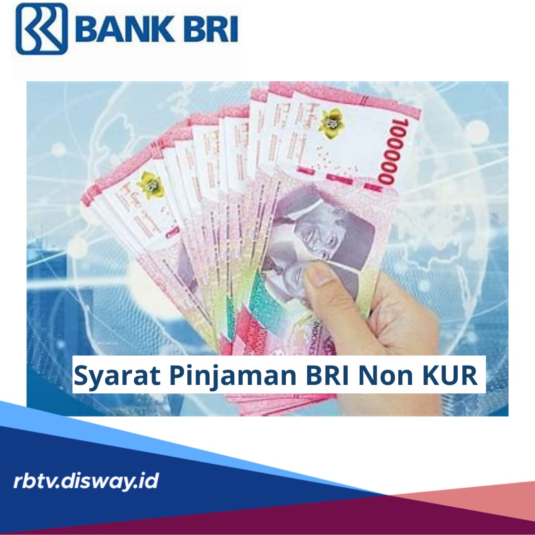 Ini Syarat Pinjaman BRI Non KUR 2024, Bisa Dapatkan Dana Rp 70 Juta, Proses Via Online