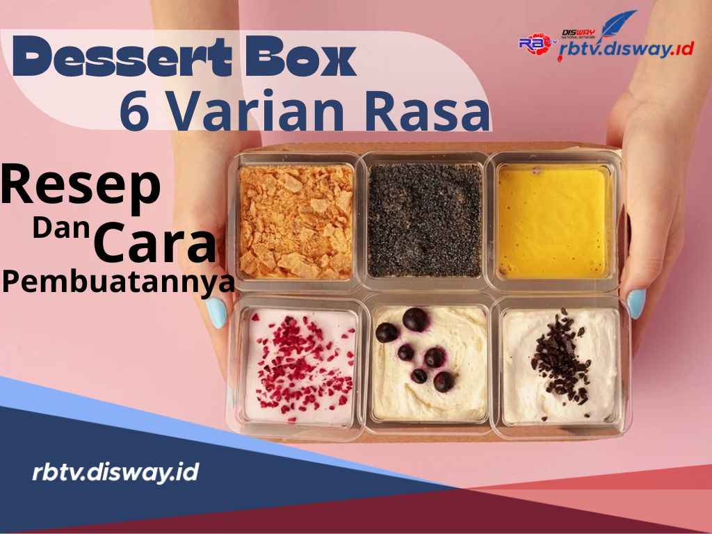 Resep dan Cara Pembuatan Dessert Box dengan 6 Varian Rasa untuk Cemilan Rumahan Kekinian