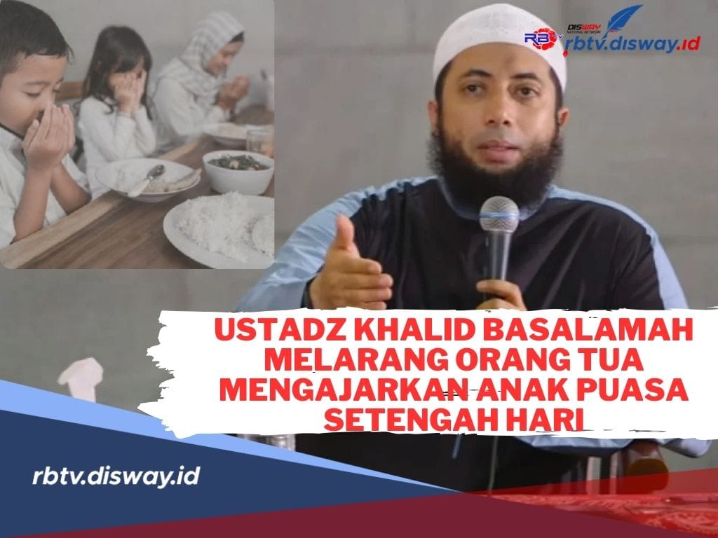 Ustadz Khalid Basalamah Ingatkan Orang Tua Tidak Mengajarkan Puasa Setengah Hari pada Anak