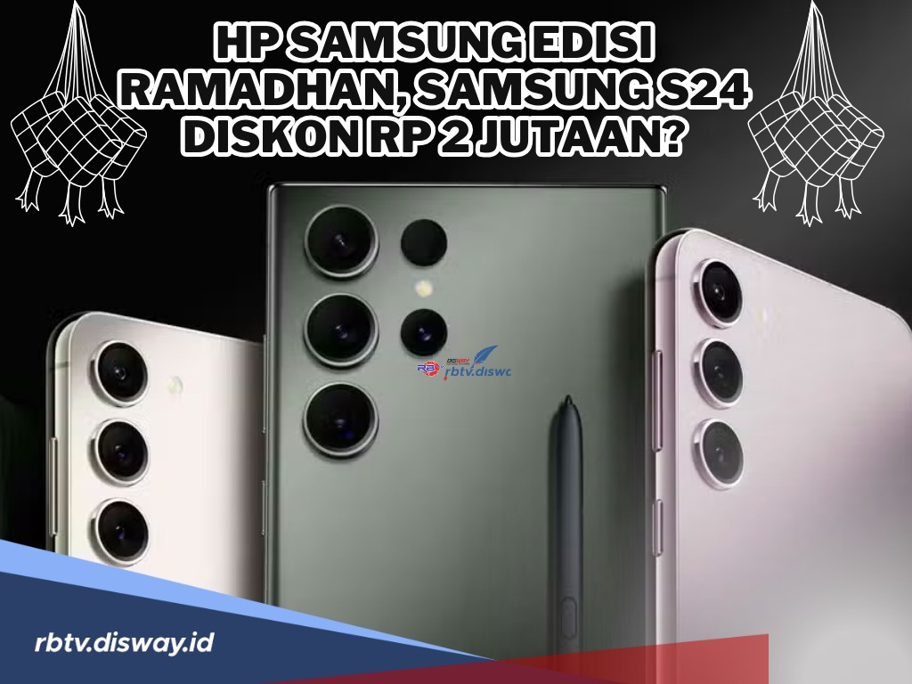 Terkenal Punya Kualitas Mantap Ini Rekomendasi Hp Samsung Edisi Ramadhan, Samsung S24 Diskon Rp 2 jutaan