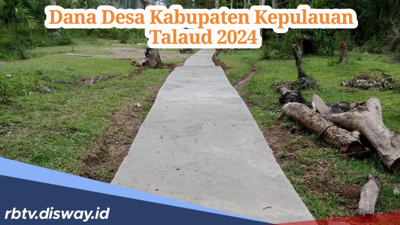 Segini Rincian Lengkap Dana Desa 2024 untuk 142 Desa Kabupaten Kepulauan Talaud Provinsi Sulawesi Utara