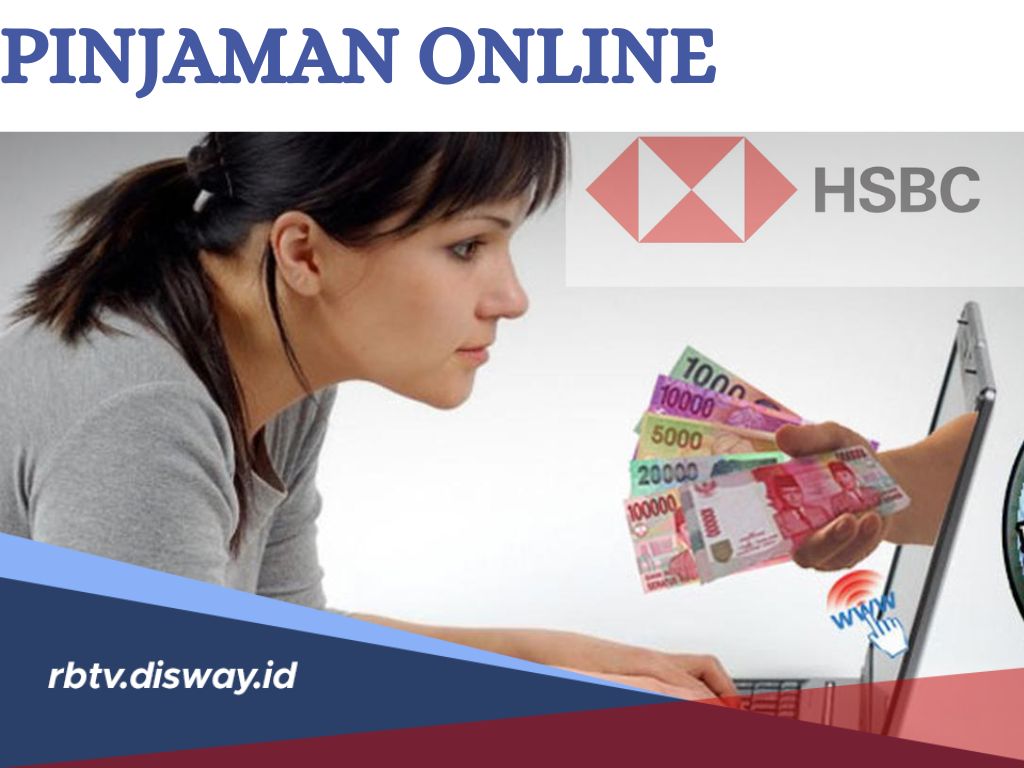 Pinjaman via Online di Bank HSBC, Ikuti 7 Langkah Berikut dan Lengkapi Persyaratannya