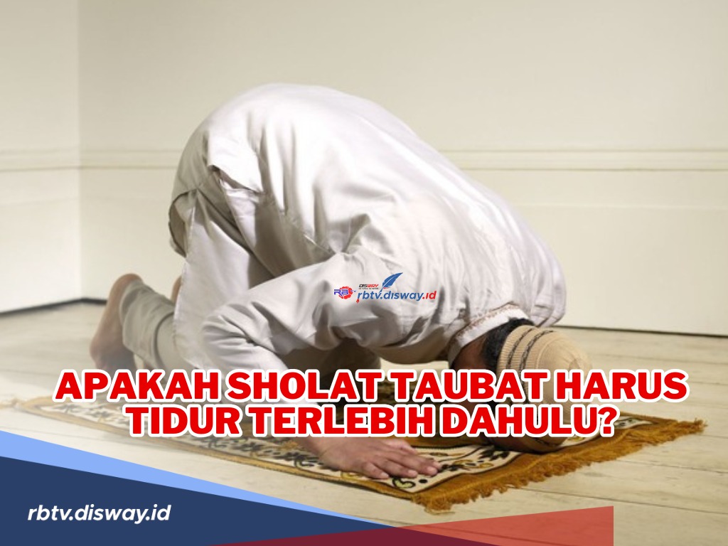 Apakah Sholat Taubat Harus Tidur Terlebih Dahulu? Begini Penjelasannya serta Tata Cara Sholat Taubat