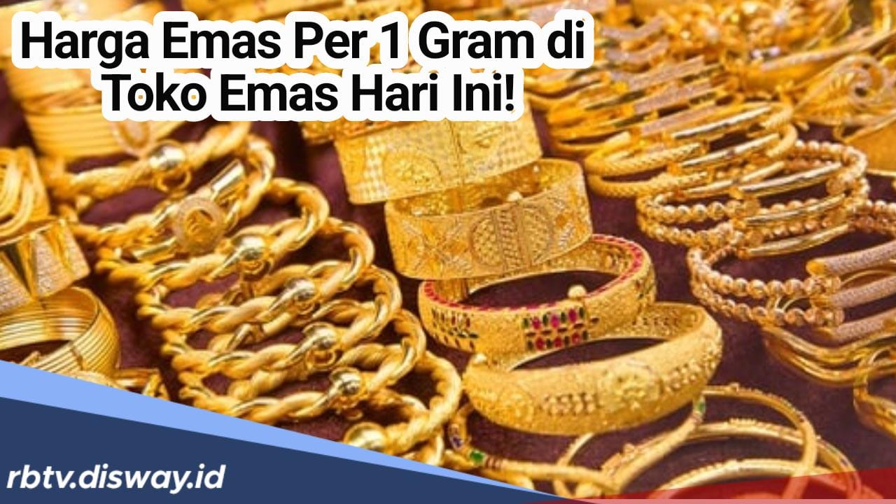 Segini Harga Emas Per 1 Gram di Toko Emas Hari Ini, Serta Tips Membeli Emas di Toko