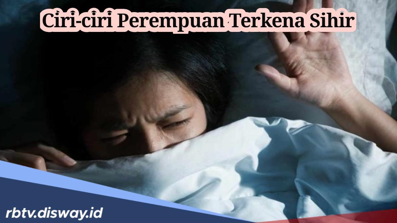 Susah Tidur di Malam Hari? Kenali, Ini Ciri-ciri Perempuan Terkena Sihir