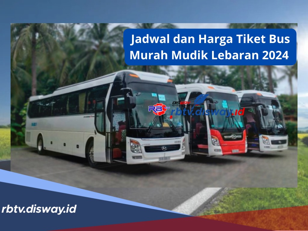 Jadwal dan Harga Tiket Bus Murah Mudik Lebaran 2024, Simak Juga 9 Tips agar Perjalanan Aman dan Nyaman