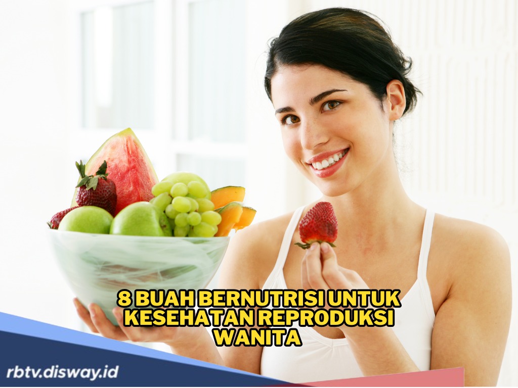 Catat! Ini 8 Buah Bernutrisi yang Terbukti Menjaga Kesehatan Reproduksi Wanita 