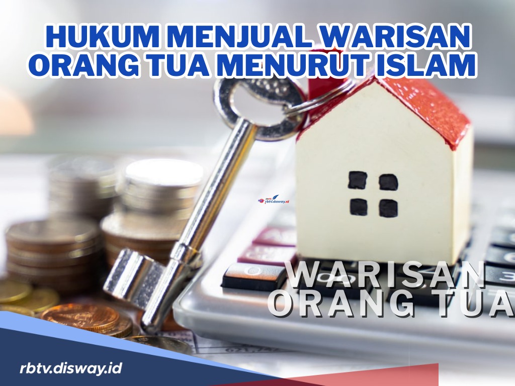 Ini Hukum Menjual Warisan Orang Tua yang Sudah Meninggal Dunia Menurut Islam