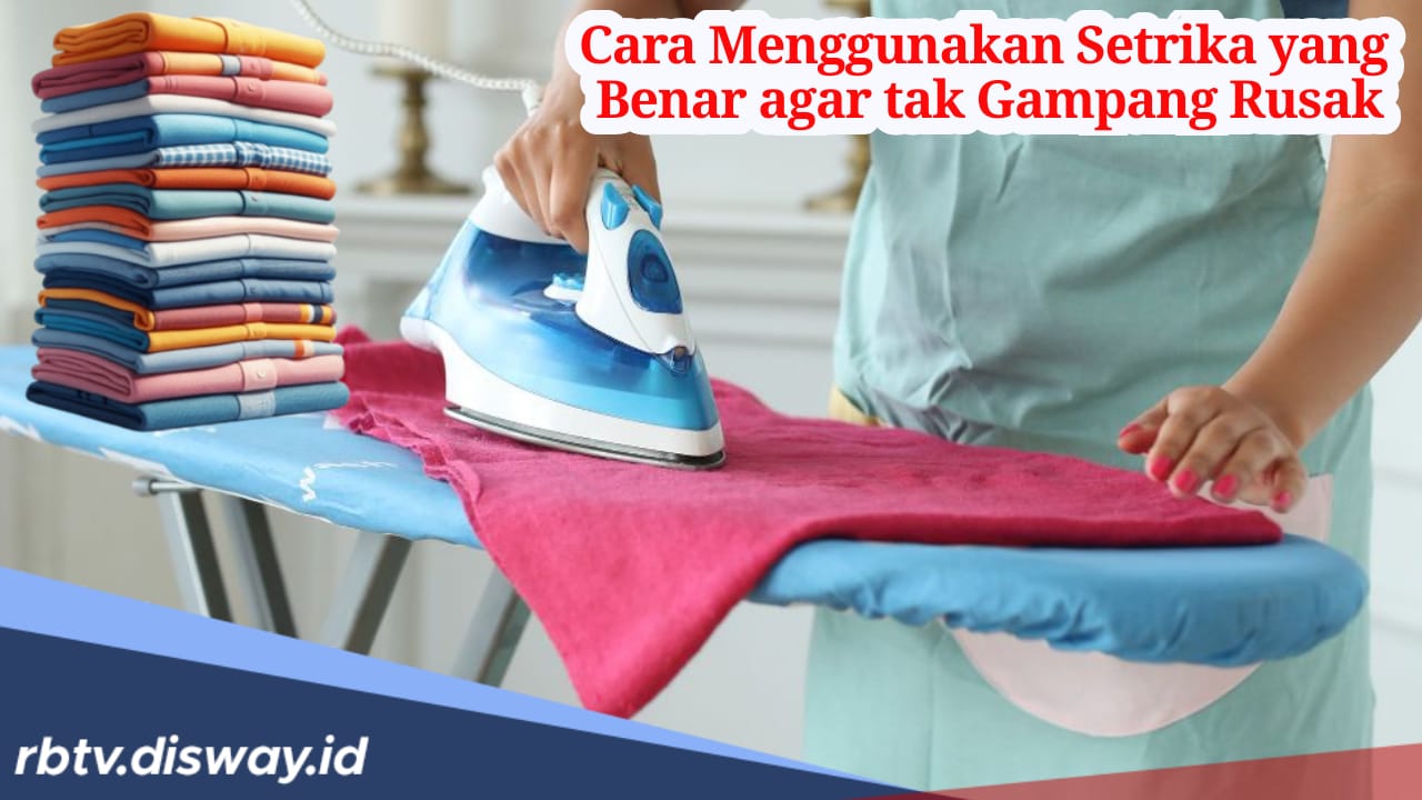 7 Cara Menggunakan Setrika yang Benar agar tak Gampang Rusak dan 8 Cara Menjaganya