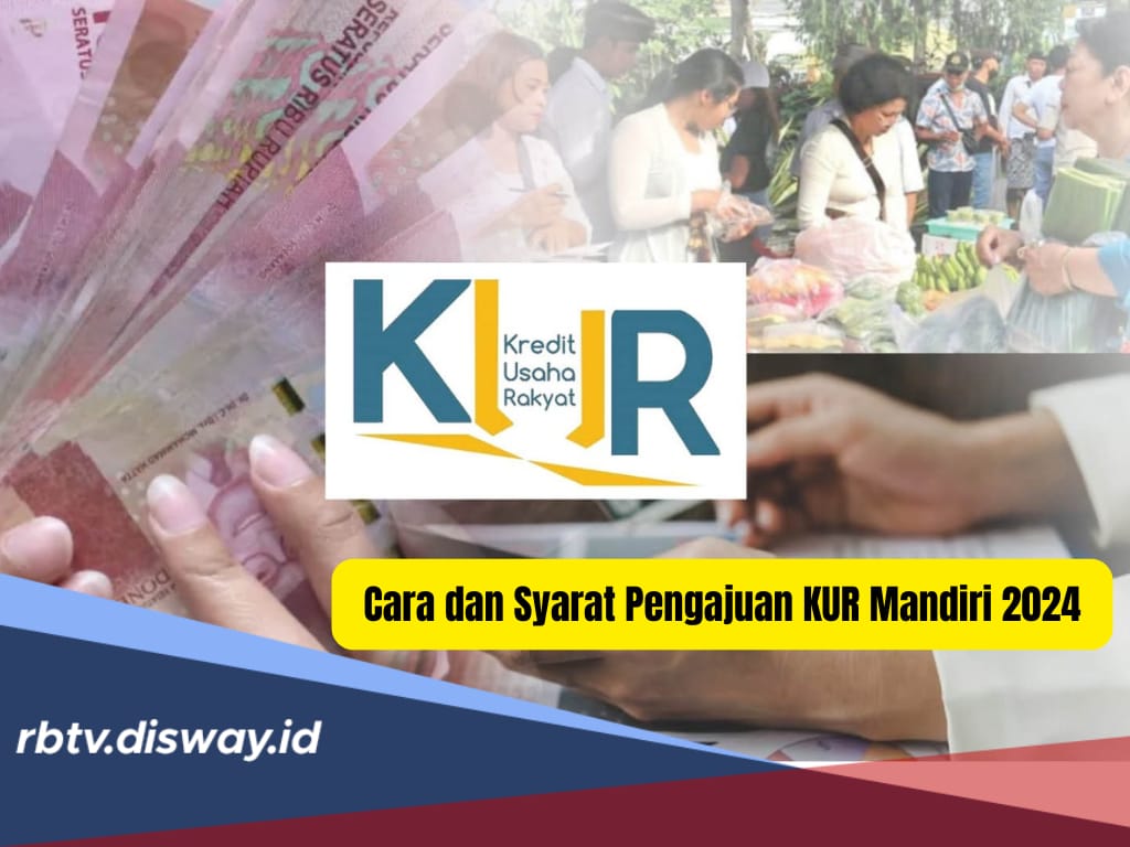 Mau Ajukan KUR Mandiri 2024, Simak Cara dan Syarat Pengajuan, Solusi Tambahan Modal Kerja