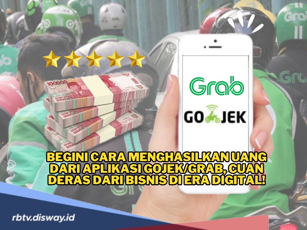 Begini Cara Menghasilkan Uang dari Aplikasi Gojek dan Grab, Cuan Deras dari Bisnis di Era Digital!