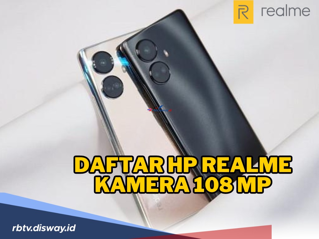 Daftar 4 Hp Realme Kamera 108 Mp, Jadi Rekomendasi Hp Worth It, untuk Sempurnakan Kebutuhan Sosial Media Kamu!