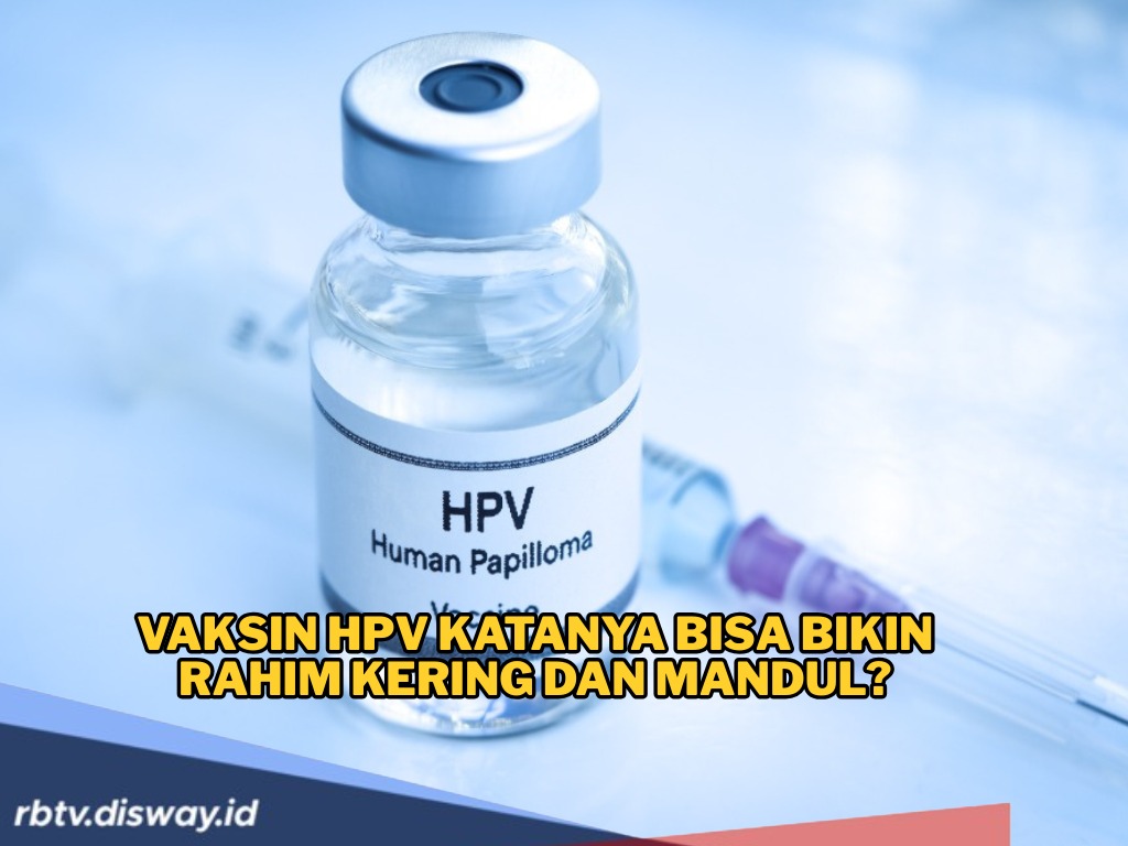 Viral Vaksin HPV Katanya Bisa Bikin Rahim Kering dan Mandul, Cek Fakta dan Penjelasan Lengkapnya