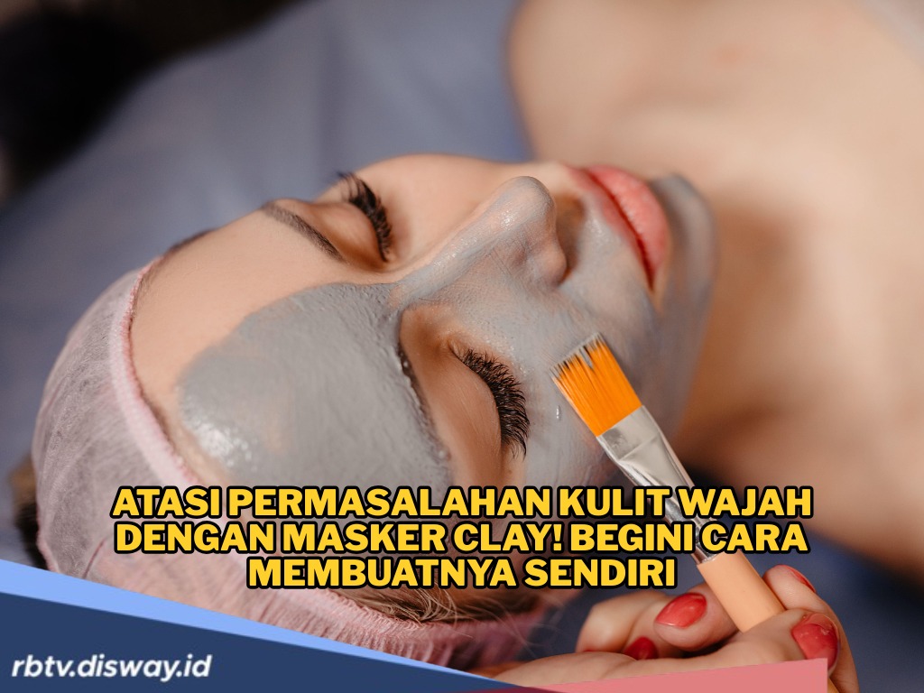 Solusi untuk Mengatasi Masalah Kulit Wajah dengan Masker Clay, Begini Cara Membuatnya 
