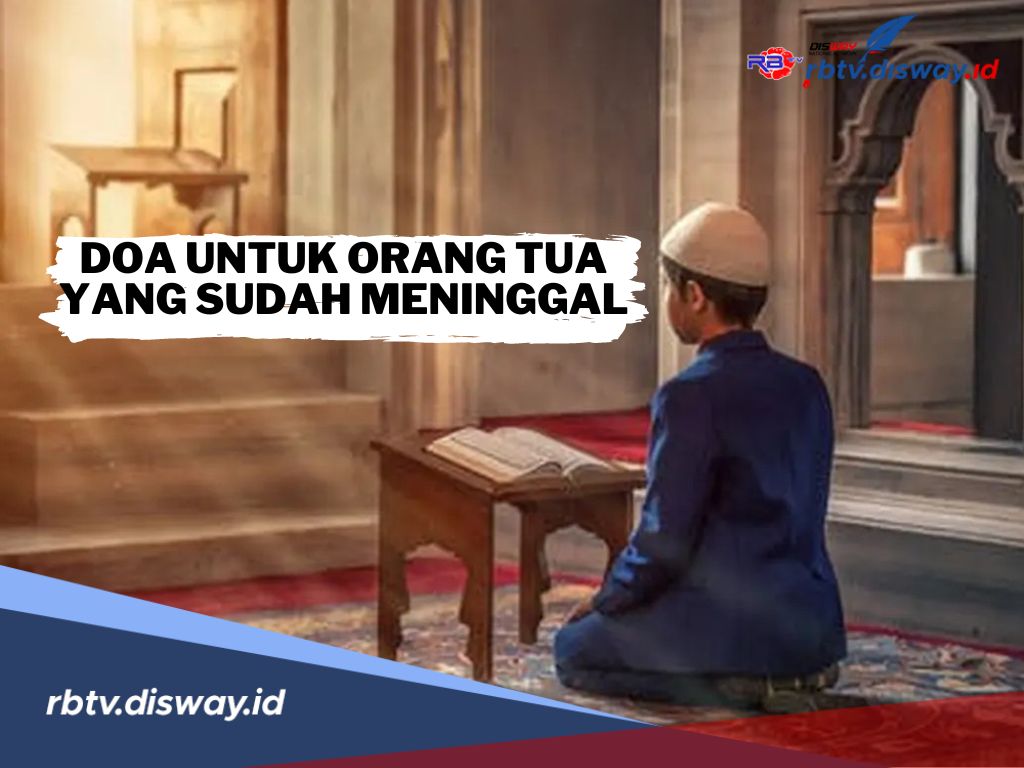 Teruslah Berbakti! Baca Rutin Doa Ini untuk Orang Tua yang Sudah Meninggal Dunia