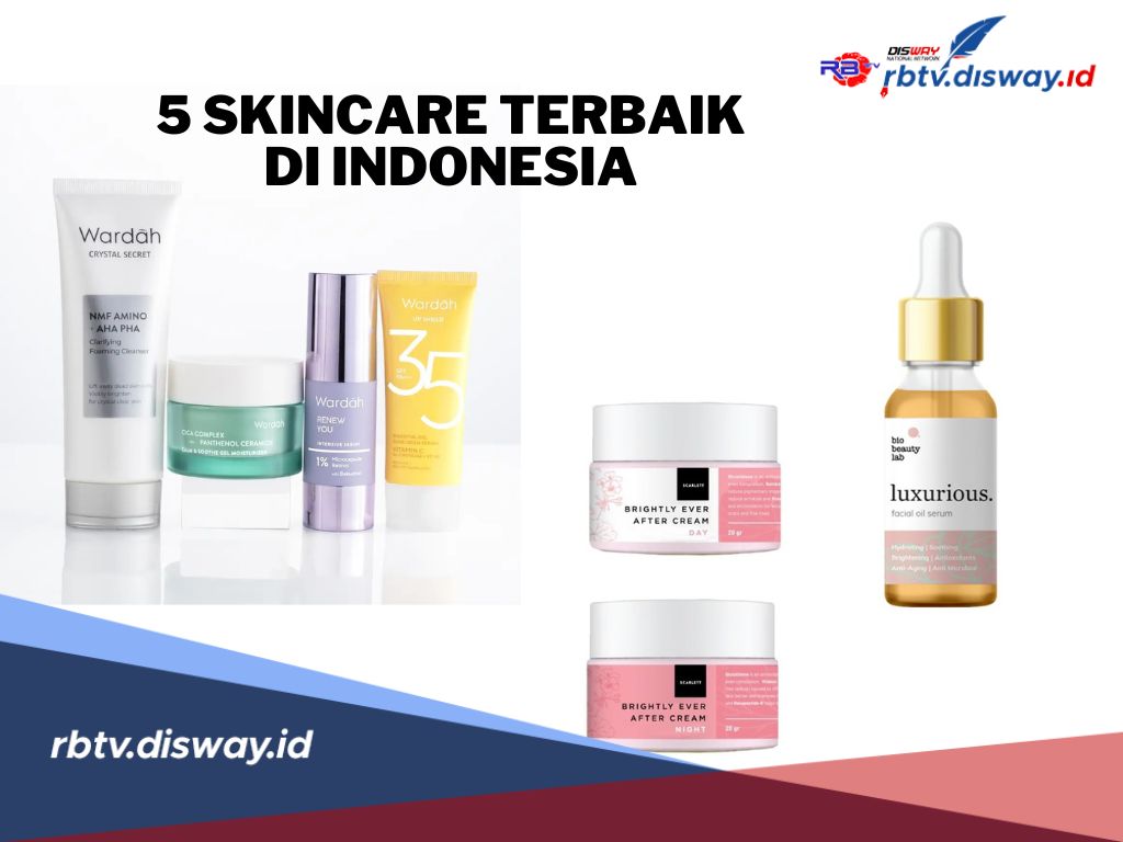 Ternyata, Ini 5 Skincare Terbaik di Indonesia, Pilihan Aman untuk Memanjakan Kulit 