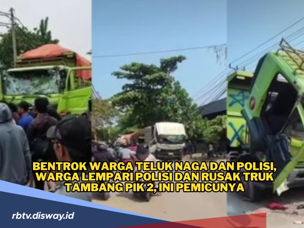 Ini Dugaan Pemicu Warga Teluk Naga Bentrok dengan Polisi dan Merusak Truk Tambang PIK 2