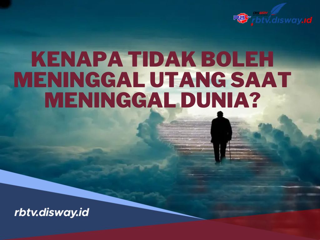 Kenapa Tidak Boleh Meninggalkan Utang saat Meninggal Dunia? Berikut ini Penjelasannya