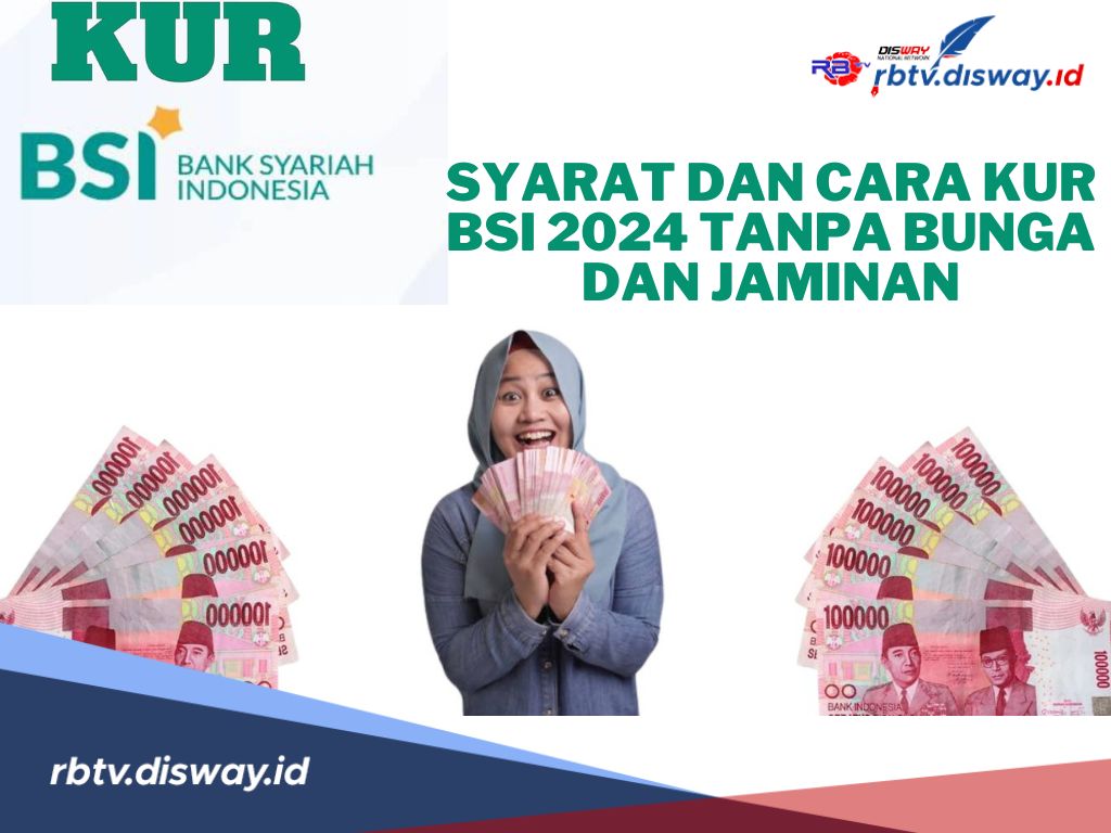 KUR BSI 2024 Pinjaman Tanpa Bunga dan Tanpa Jaminan, Cek Syarat dan Cara Pengajuannya di Sini