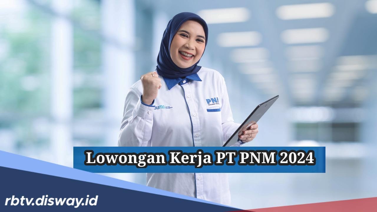 Sayang Dilewatkan, PT PNM Buka Lowongan Kerja, Ini Syarat dan Posisi yang Dibuka