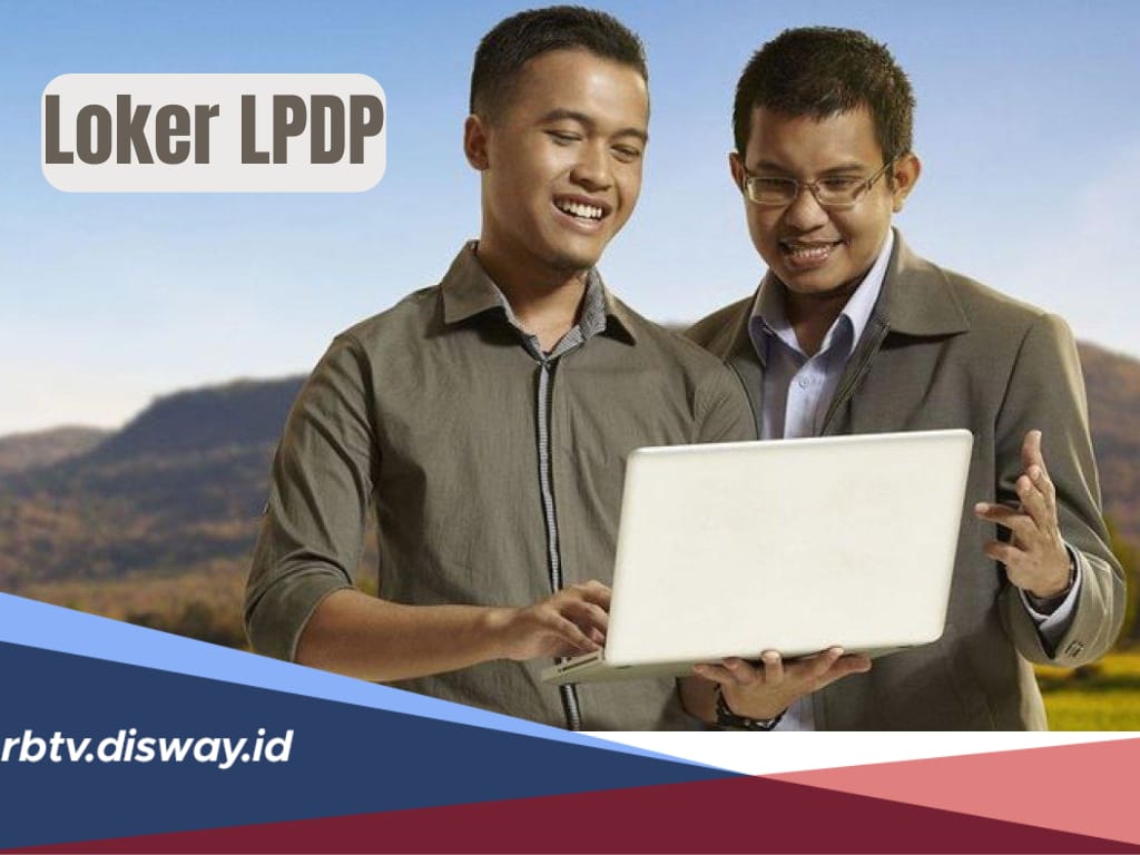 Lowongan Kerja LPDP, Tawarkan 14 Posisi Terbaru, Cek Kualifikasi dan Link Pendaftaran