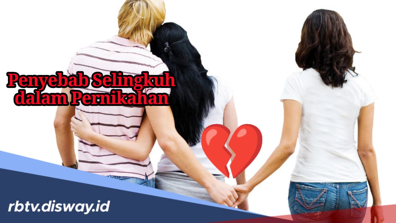 Jangan Lengah, Ini 5 Penyebab Terjadinya Perselingkuhan dalam Pernikahan