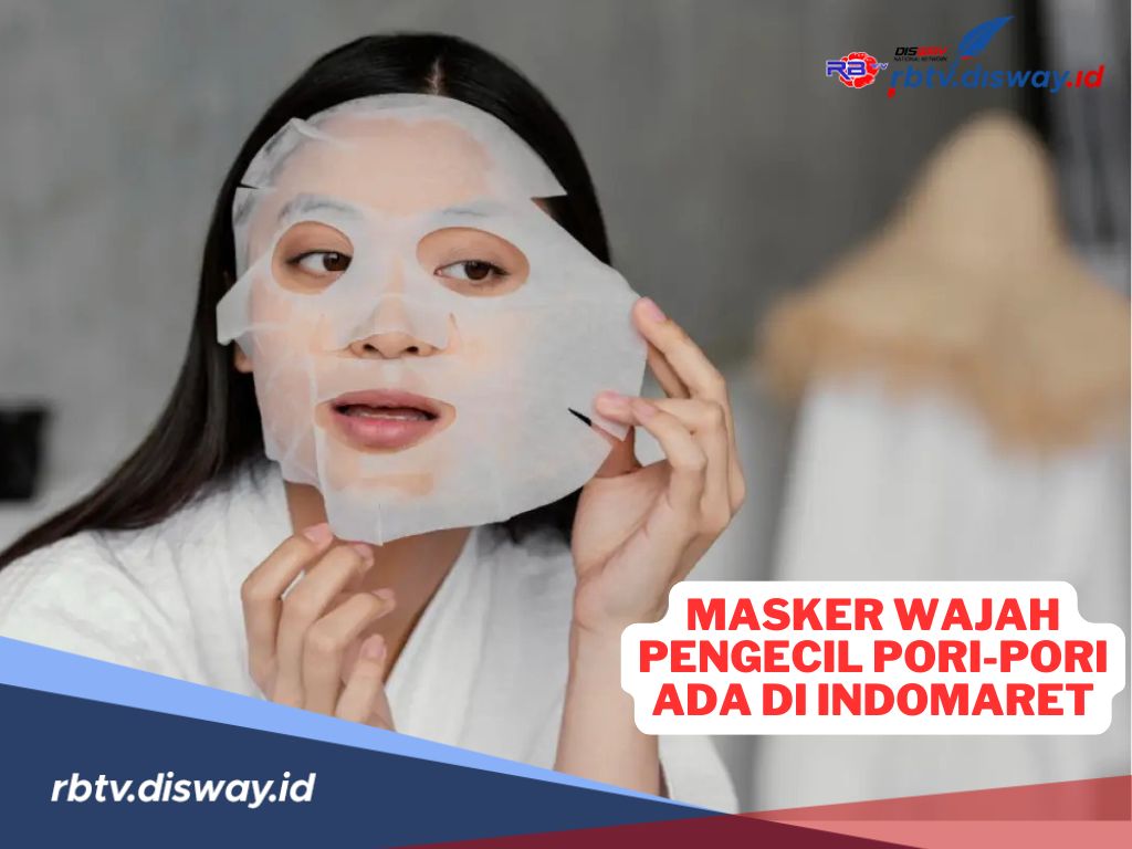 Rekomendasi Masker Wajah Pengecil Pori-Pori, Ada di Indomaret Terdekat 