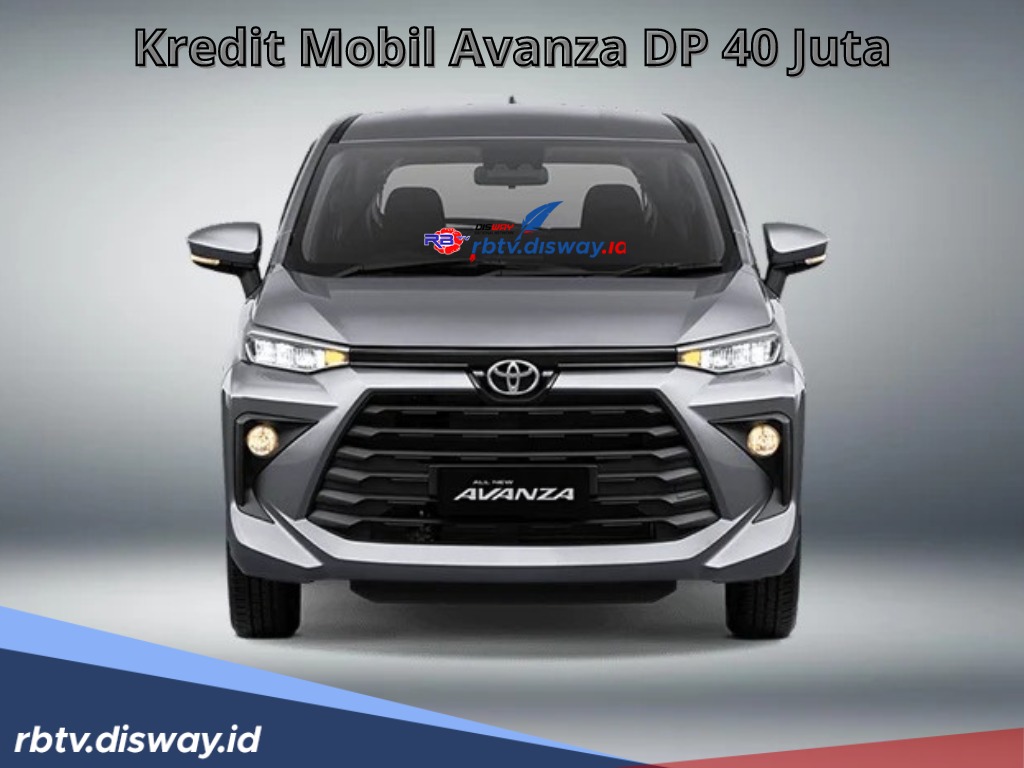 Kredit Mobil Avanza DP Rp 40 Juta, Angsuran Terjangkau Tenor 12-60 Bulan untuk Mobil Keluarga Terbaik