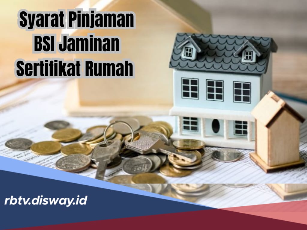 Syarat Pinjam Uang di BSI Jaminan Sertifikat Rumah, Bisa Cair Rp 20-100 Juta Bebas Bunga