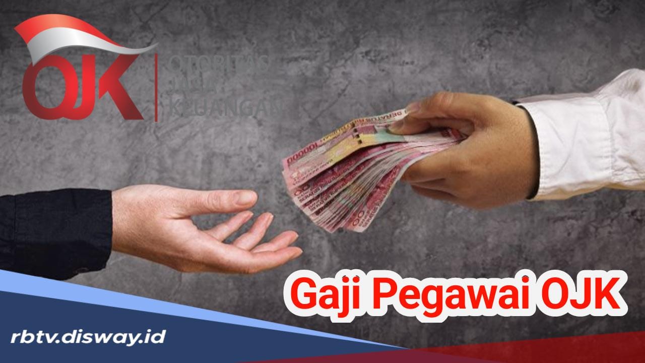 Segini Gaji Pegawai OJK 2024, Per Bulannya Bisa Tembus Dua Digit