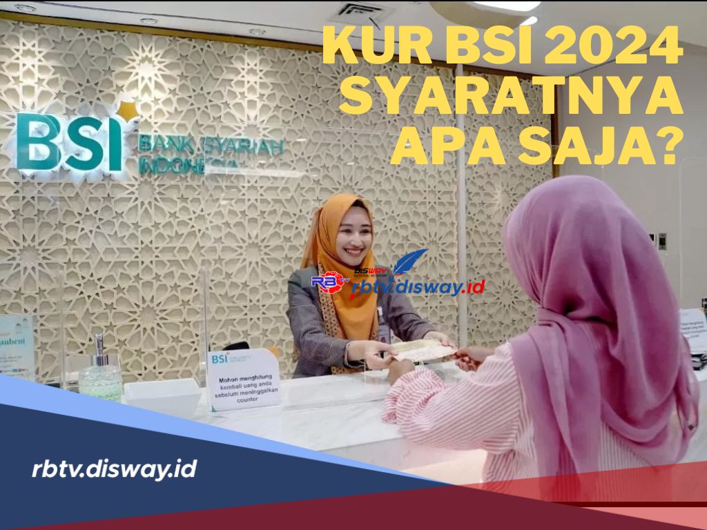 KUR BSI 2024 Syaratnya Apa saja? Yuk Cek Syarat dan Cara Pengajuan KUR BSI di Sini